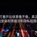 别只盯着开云体育像不像，真正要看的是安装权限提示和隐私权限申请