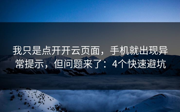 我只是点开开云页面，手机就出现异常提示，但问题来了：4个快速避坑