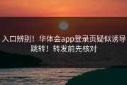 入口辨别！华体会app登录页疑似诱导跳转！转发前先核对