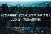 我差点中招：我差点因为爱游戏体育app踩坑，真正关键在这