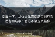 提醒一下：华体会体育活动页别只看图标和名字：官方不会这么催你